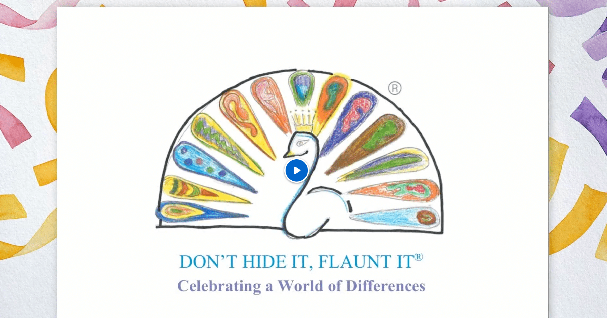 A drawn peacock with multicolored, uniquely designed tail feathers. Text below reads, "DON'T HIDE IT, FLAUNT IT: Celebrating a World of Differences." Perfect for social emotional learning activities, a play button is centered over the peacock.