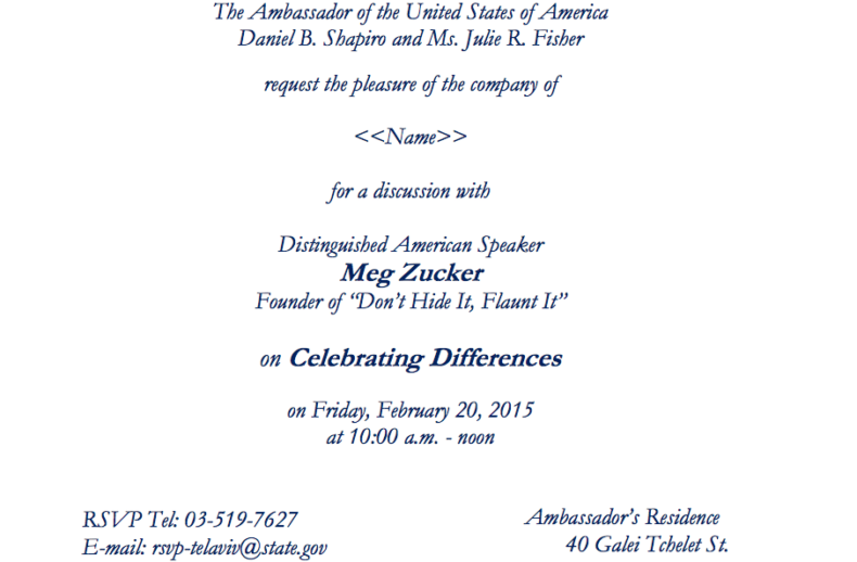 You're invited by the U.S. Ambassador for a discussion with speaker Meg Zucker on celebrating differences, featuring insights from social emotional learning curriculum, on February 20, 2015, from 10 a.m. to noon at the Ambassador's Residence in Herzliya Pituach. RSVP contact details included.